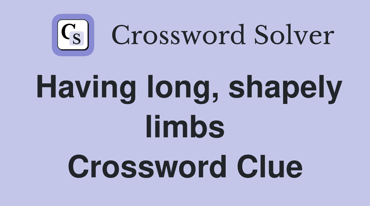 Having long, shapely limbs Crossword Clue