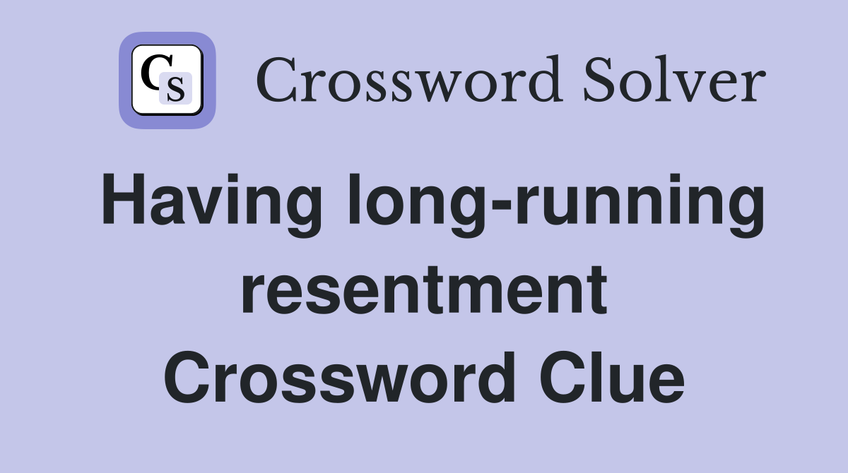 Having long-running resentment Crossword Clue