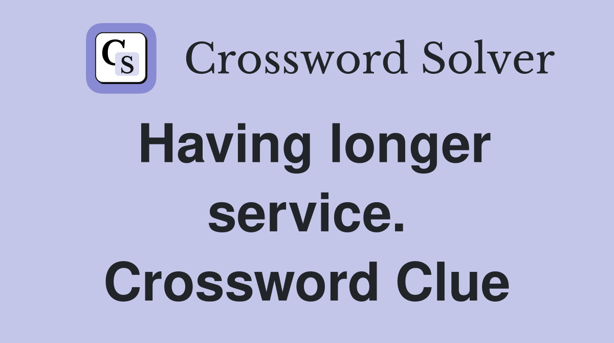 Having longer service. Crossword Clue