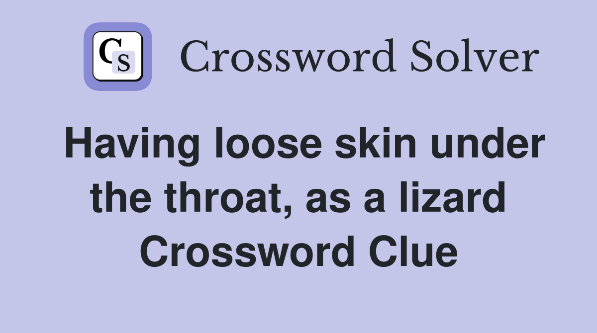Having loose skin under the throat, as a lizard Crossword Clue