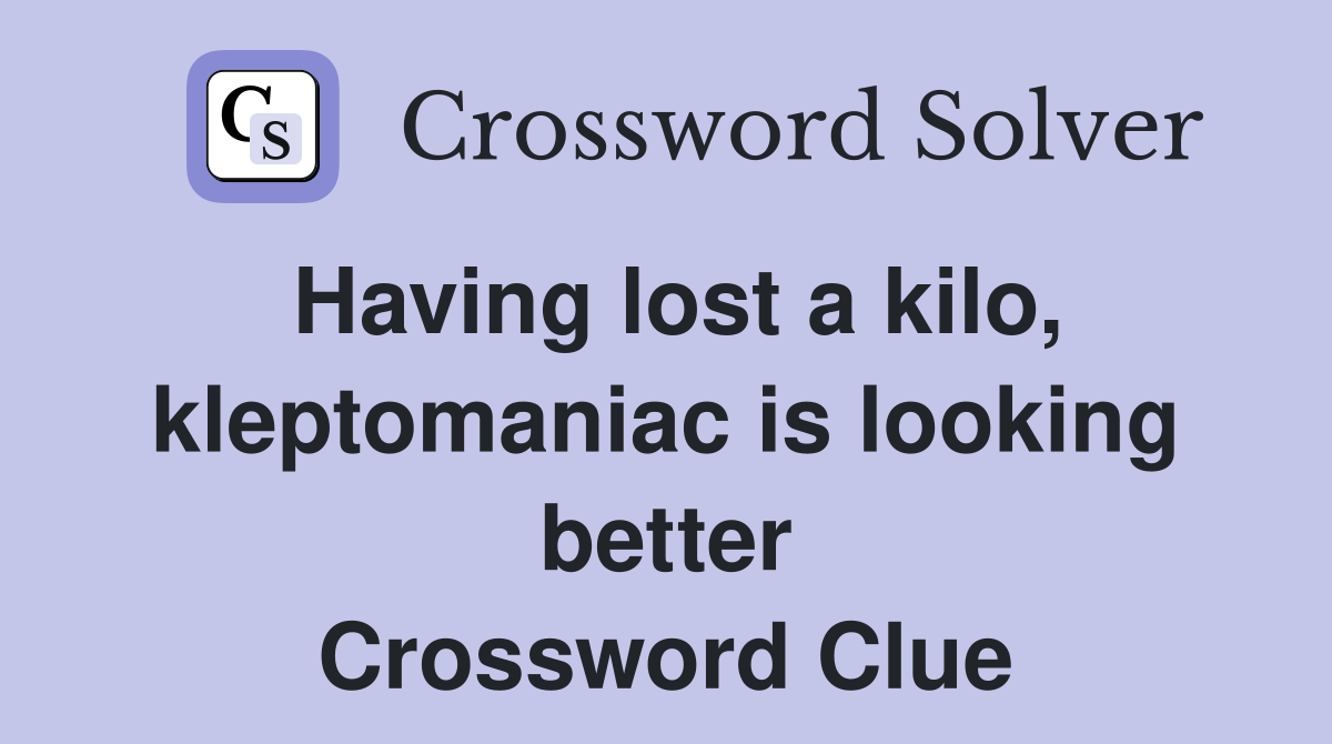 Having lost a kilo, kleptomaniac is looking better Crossword Clue
