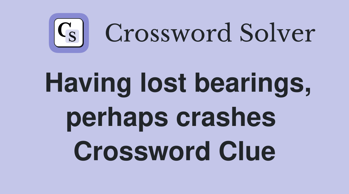 Having lost bearings, perhaps crashes  Crossword Clue