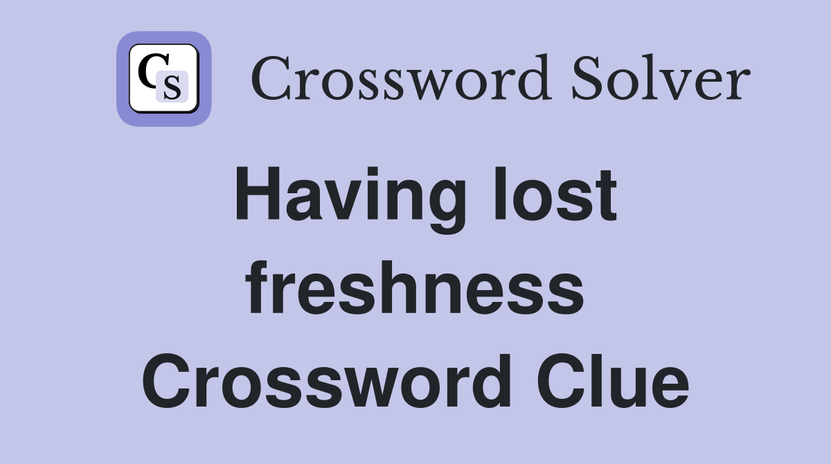 Having lost freshness Crossword Clue