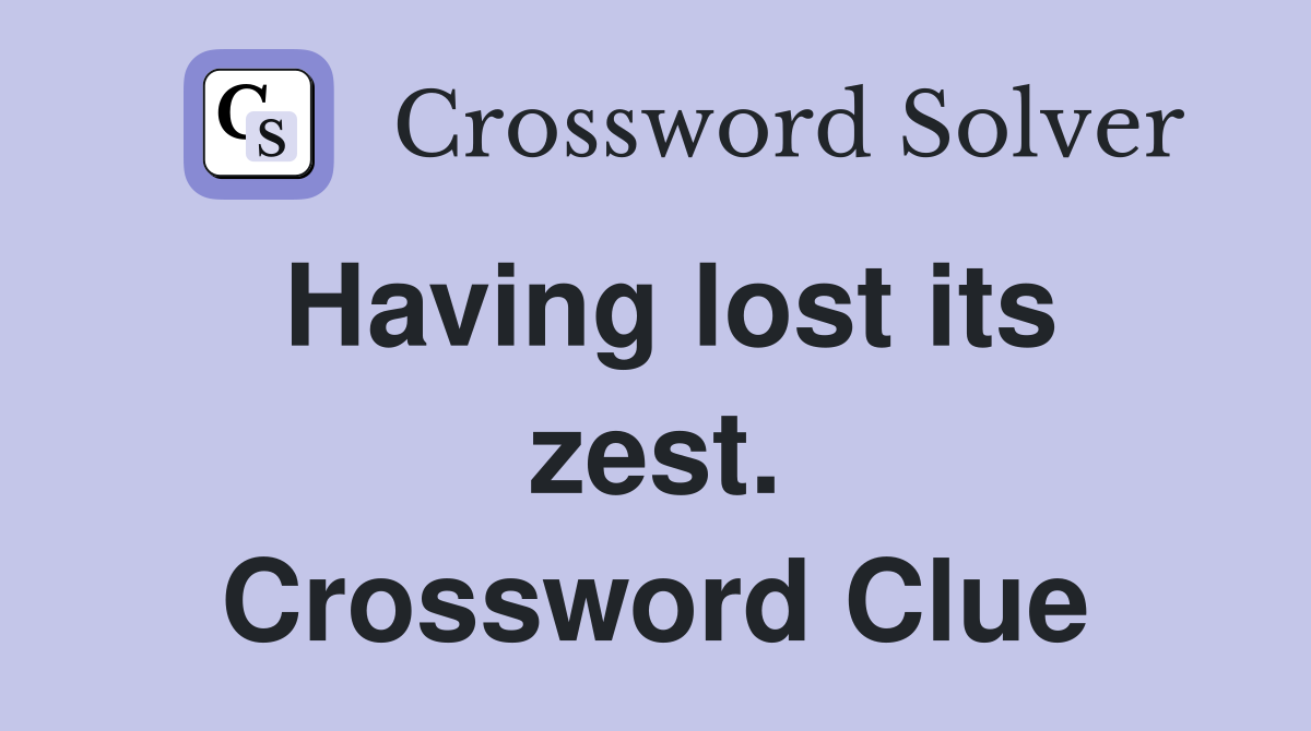 Having lost its zest. Crossword Clue
