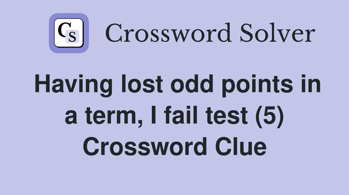 Having lost odd points in a term, I fail test (5) Crossword Clue