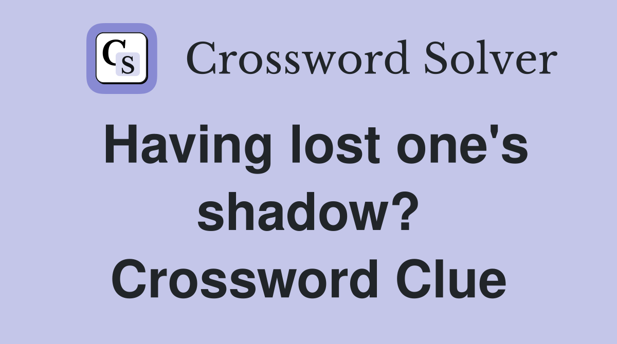 Having lost one's shadow? Crossword Clue