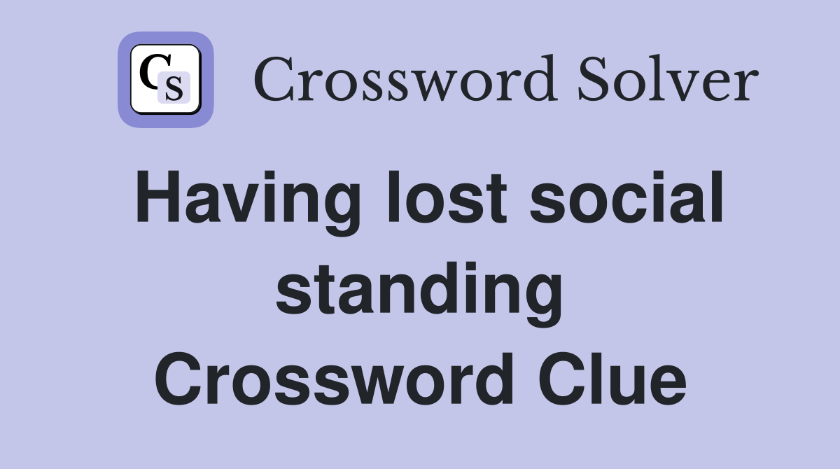 Having lost social standing Crossword Clue