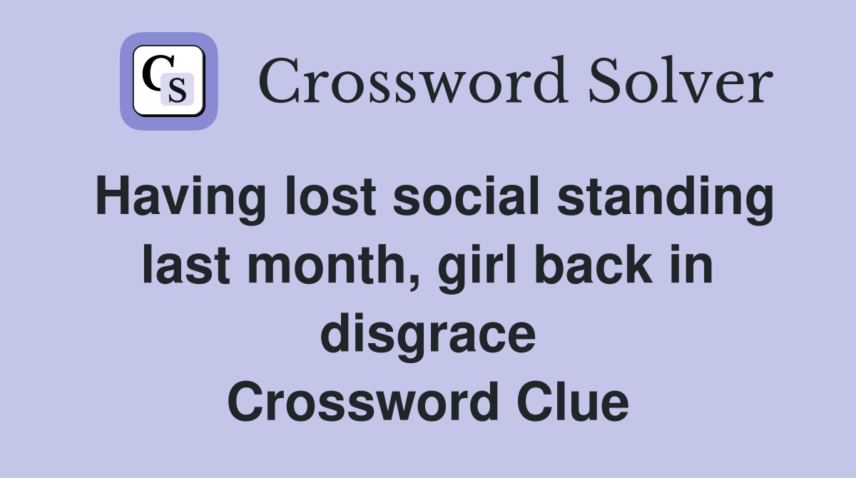 Having lost social standing last month, girl back in disgrace Crossword Clue
