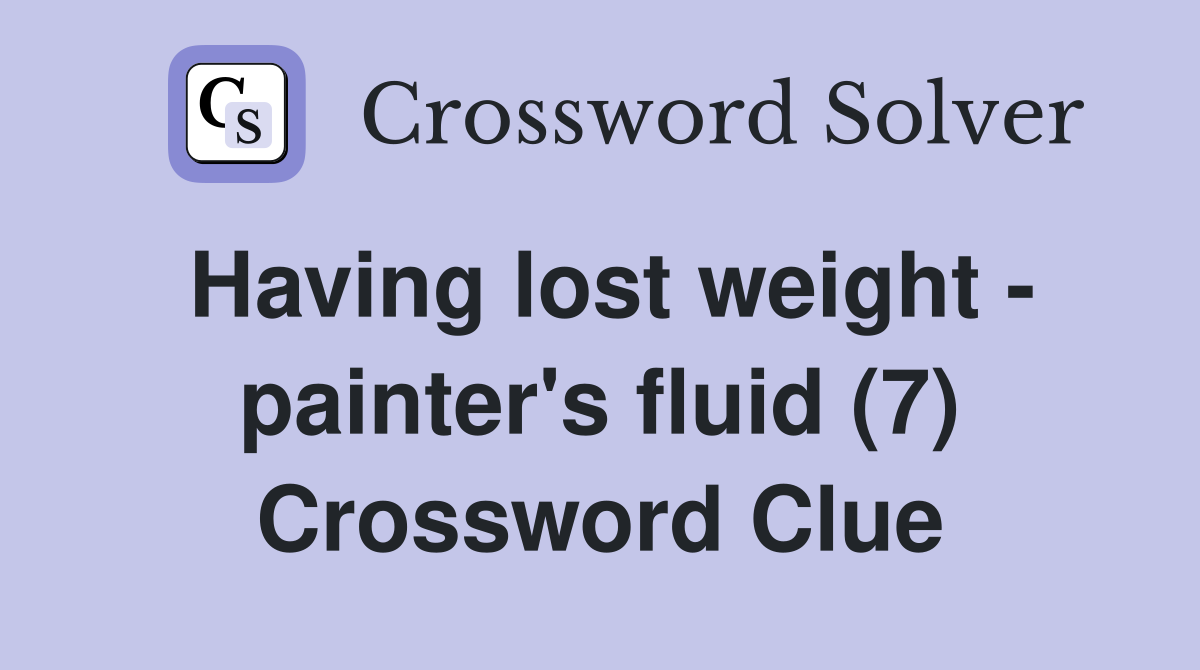 Having lost weight - painter's fluid (7) Crossword Clue