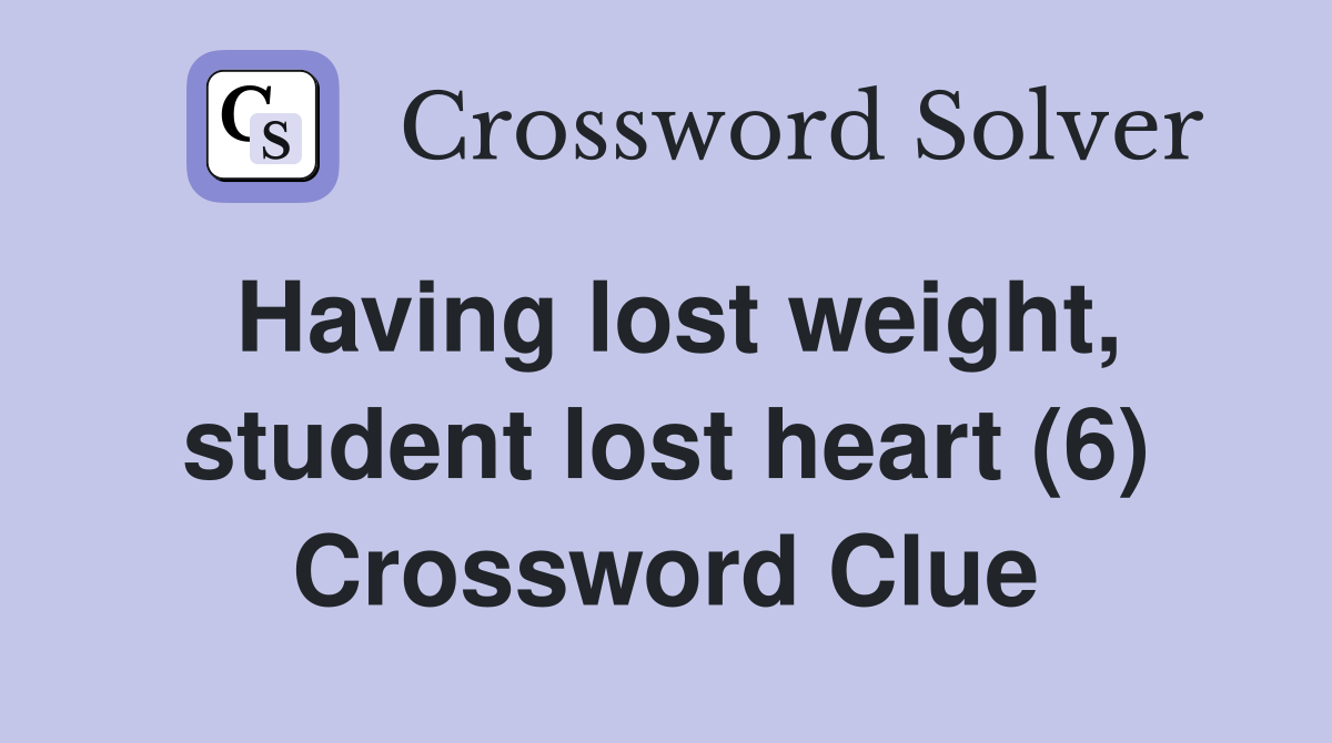 Having lost weight, student lost heart (6) Crossword Clue