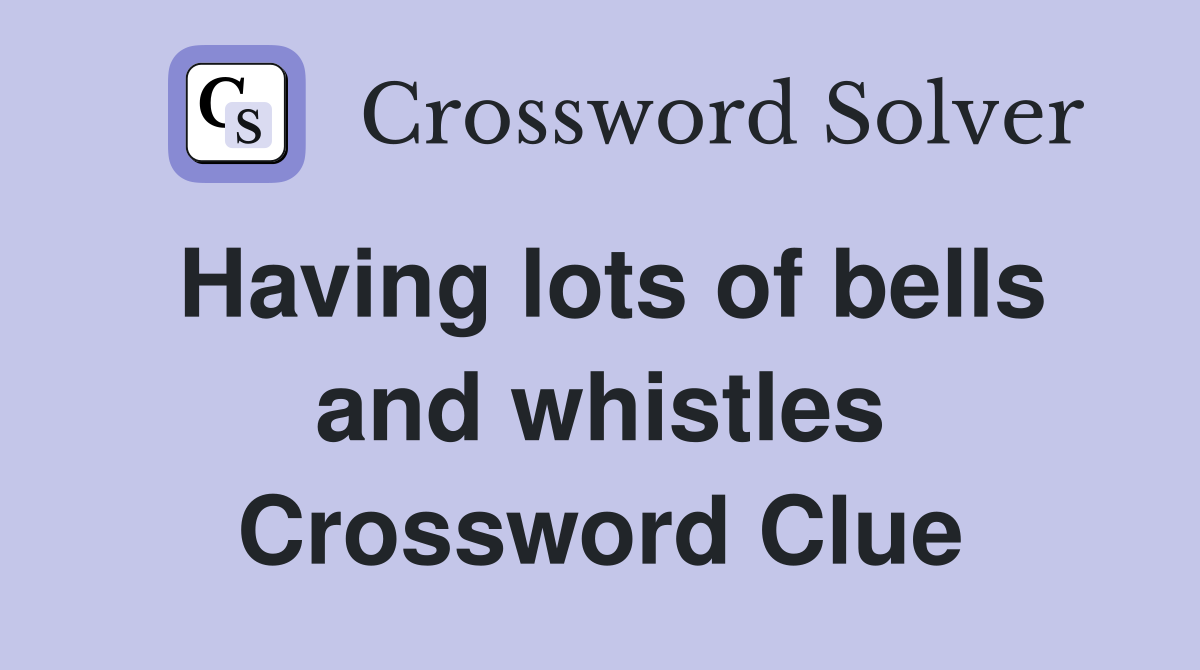 Having lots of bells and whistles Crossword Clue