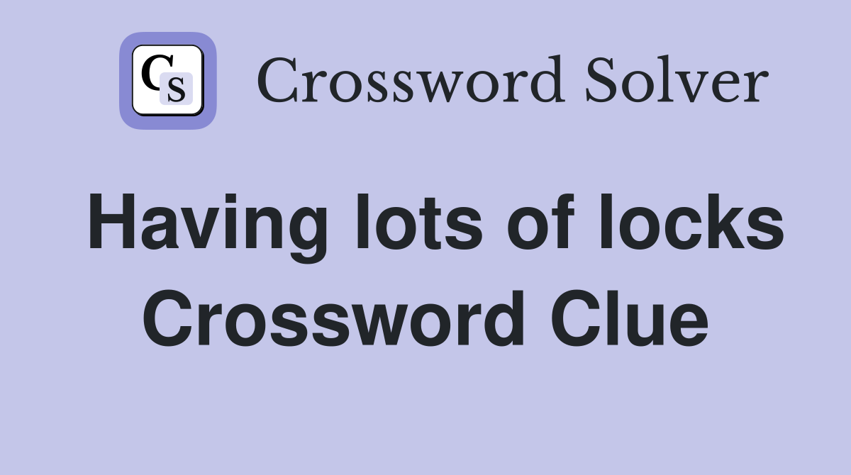 Having lots of locks Crossword Clue