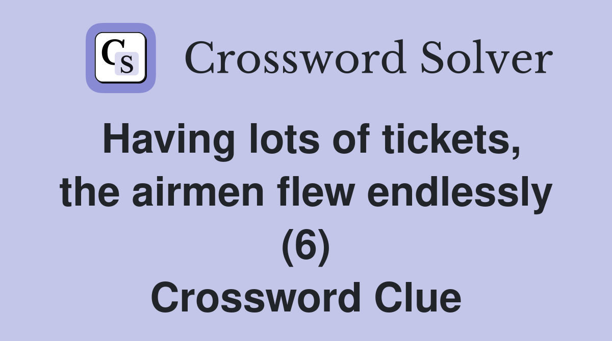 Having lots of tickets, the airmen flew endlessly (6) Crossword Clue
