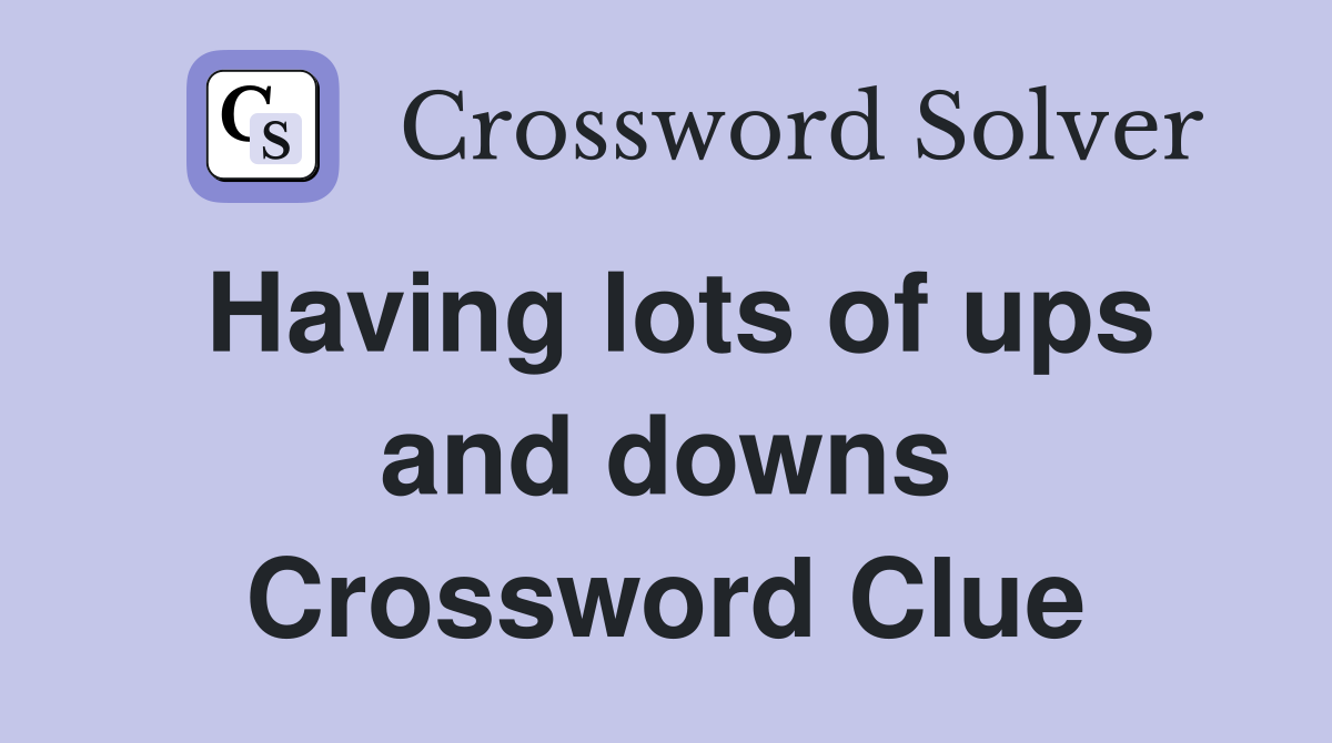 Having lots of ups and downs Crossword Clue
