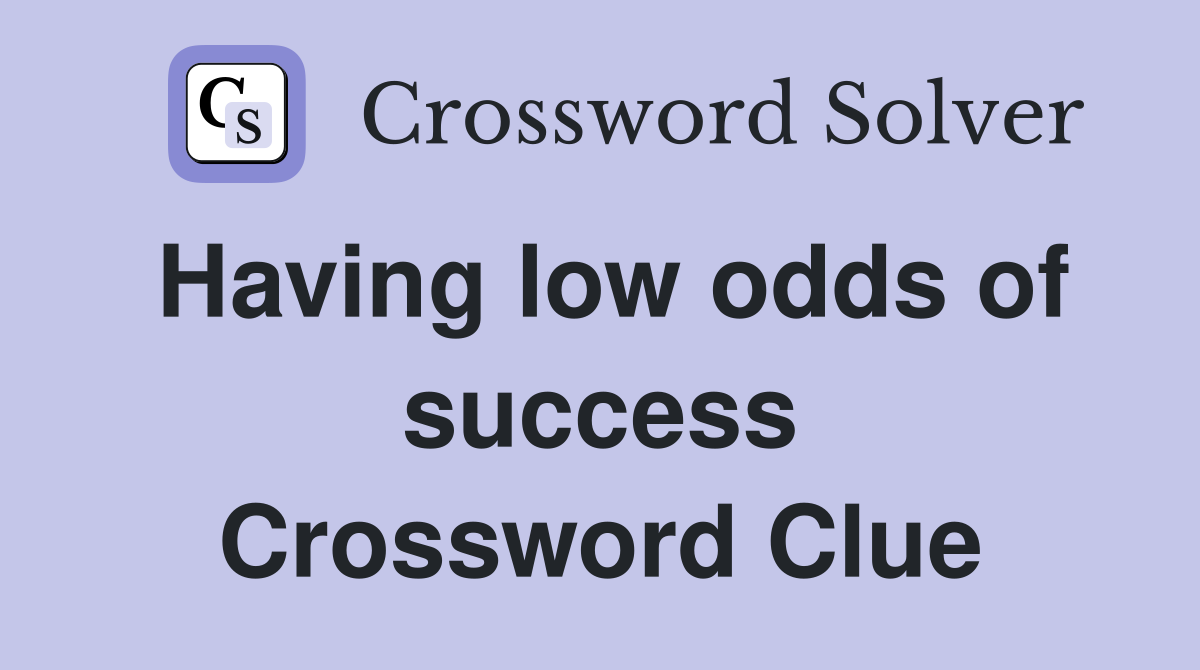 Having low odds of success Crossword Clue
