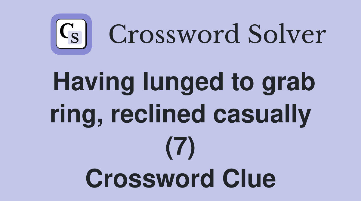 Having lunged to grab ring, reclined casually (7) Crossword Clue