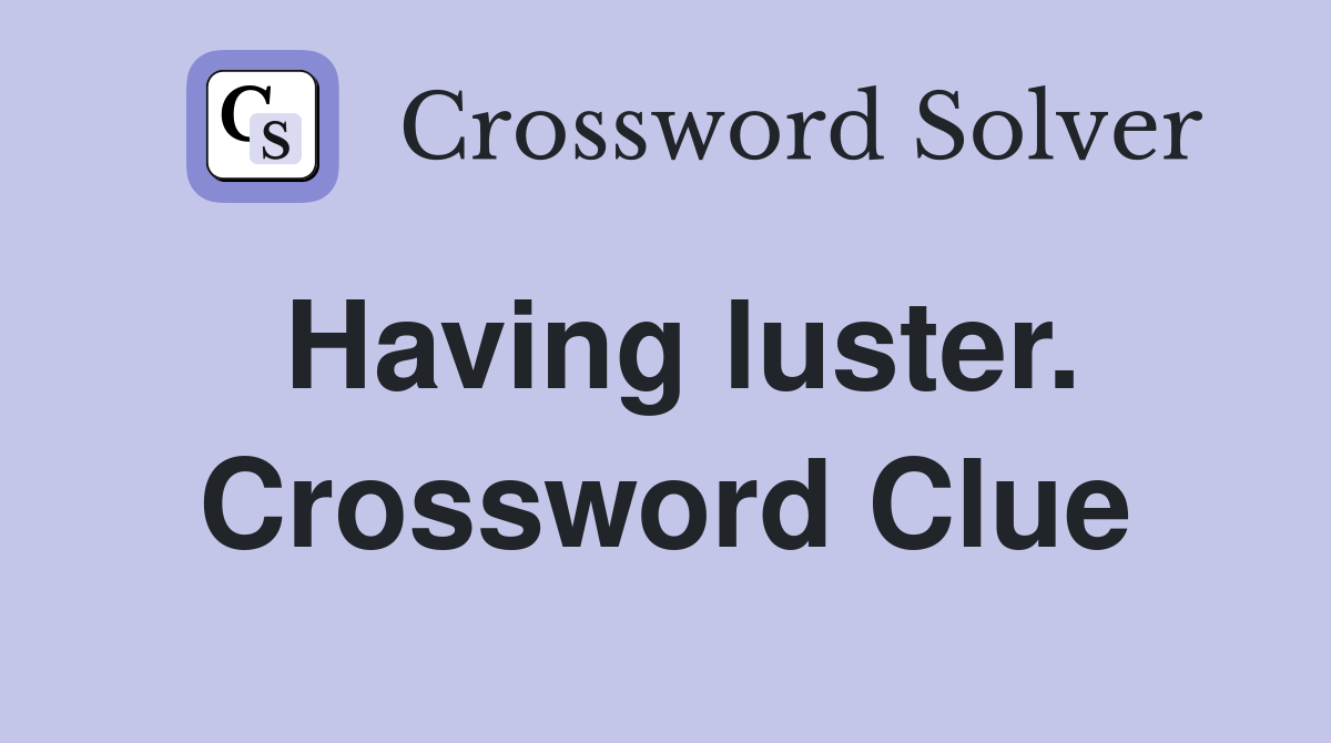 Having luster. Crossword Clue