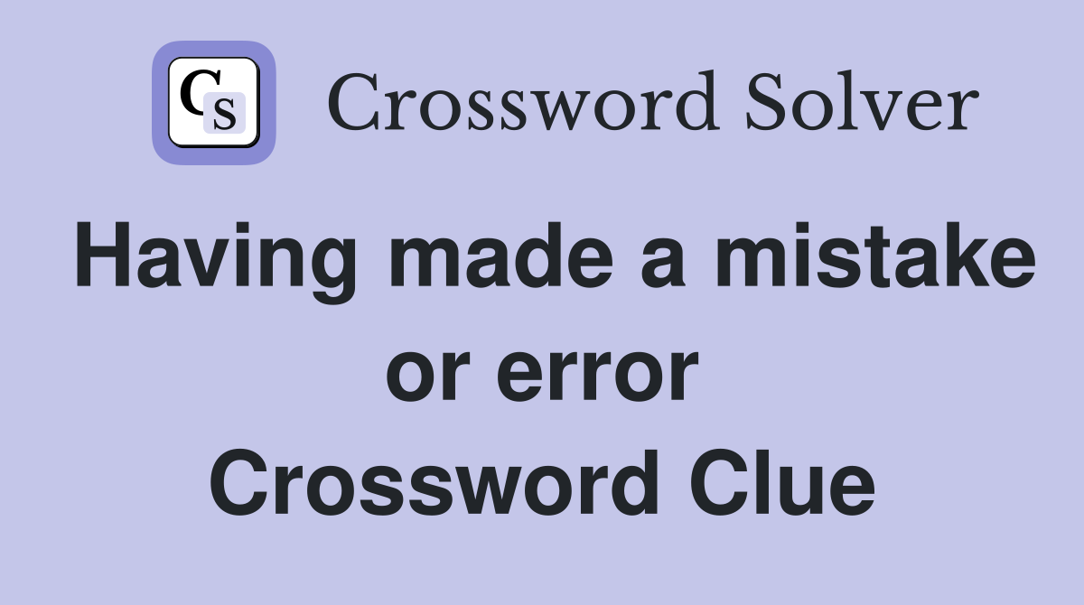 Having made a mistake or error Crossword Clue