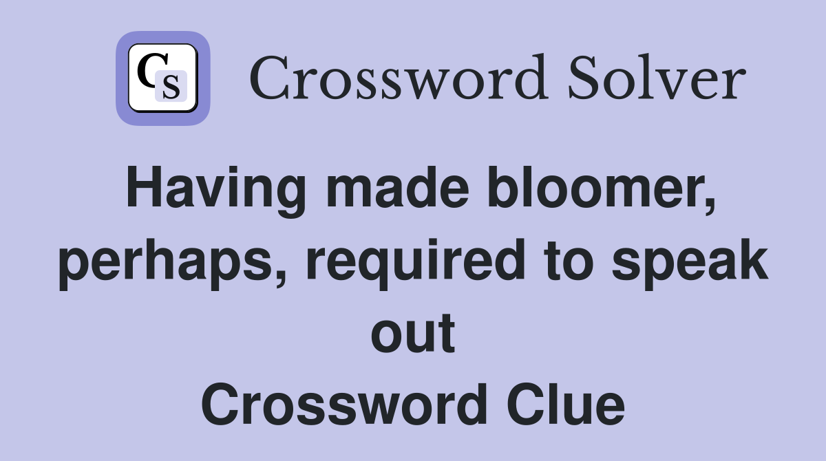 Having made bloomer, perhaps, required to speak out Crossword Clue