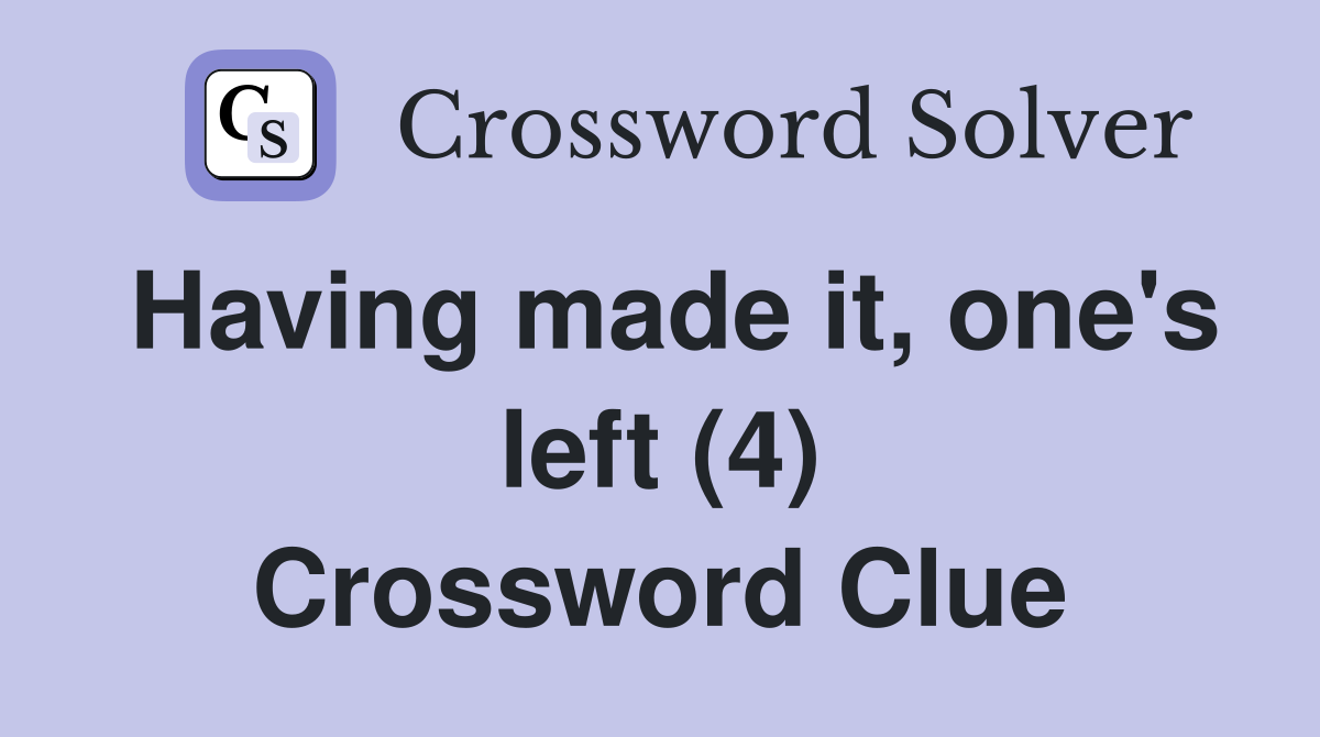 Having made it, one's left (4) Crossword Clue