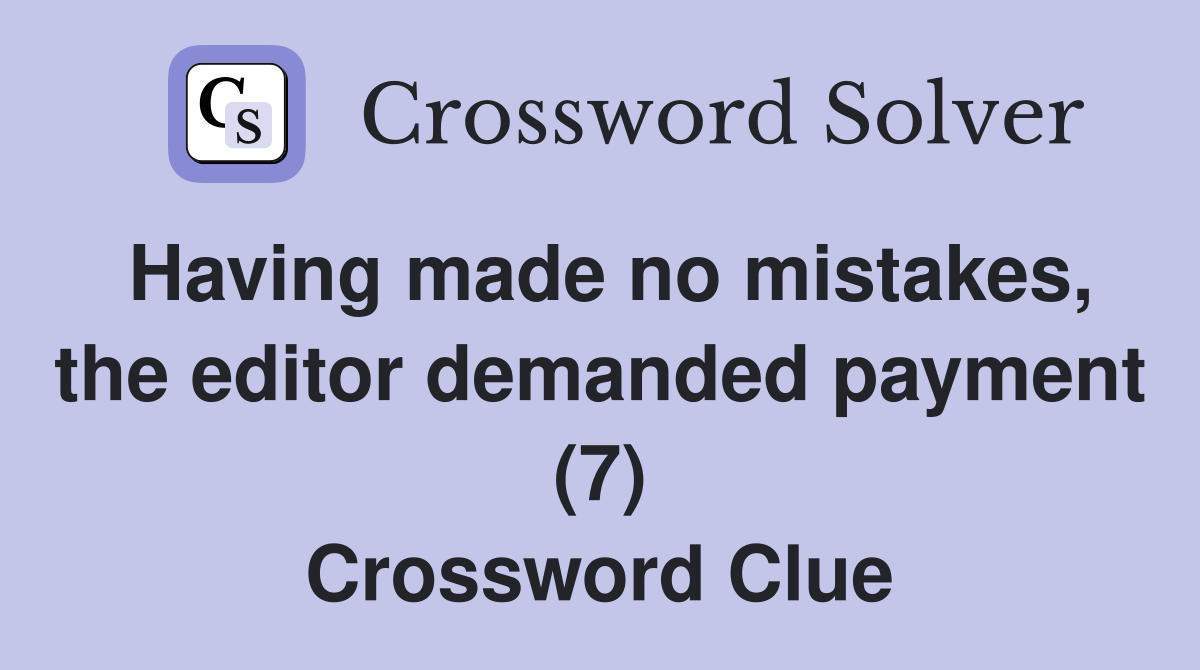 Having made no mistakes, the editor demanded payment (7) Crossword Clue