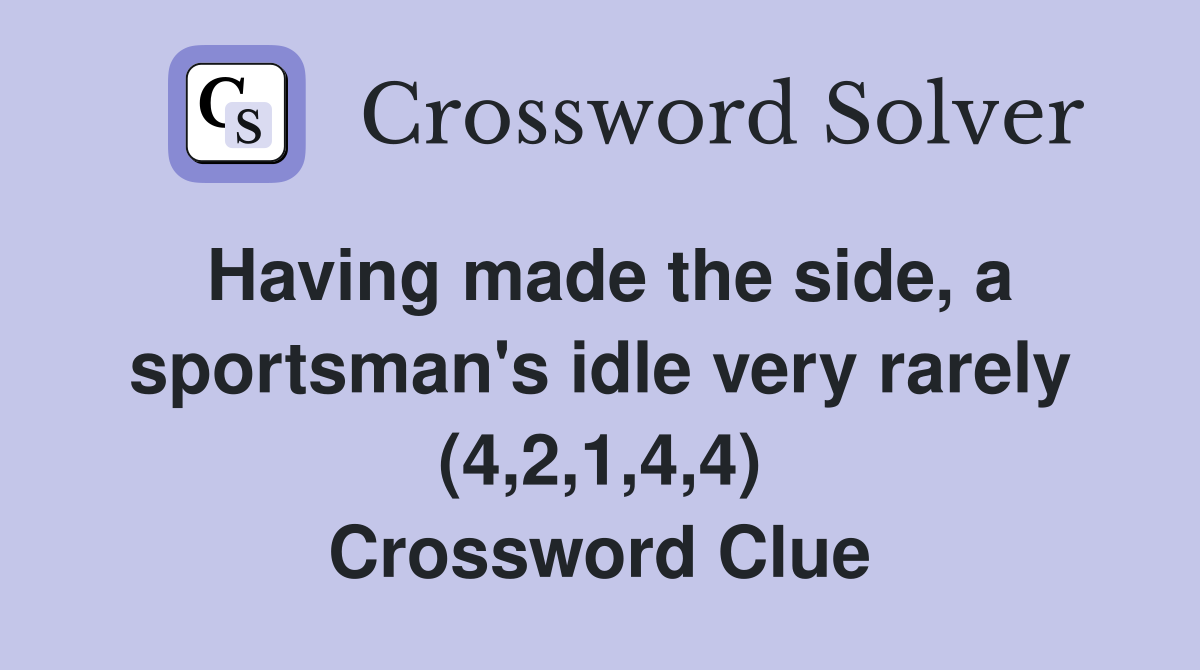 Having made the side, a sportsman's idle very rarely (4,2,1,4,4) Crossword Clue