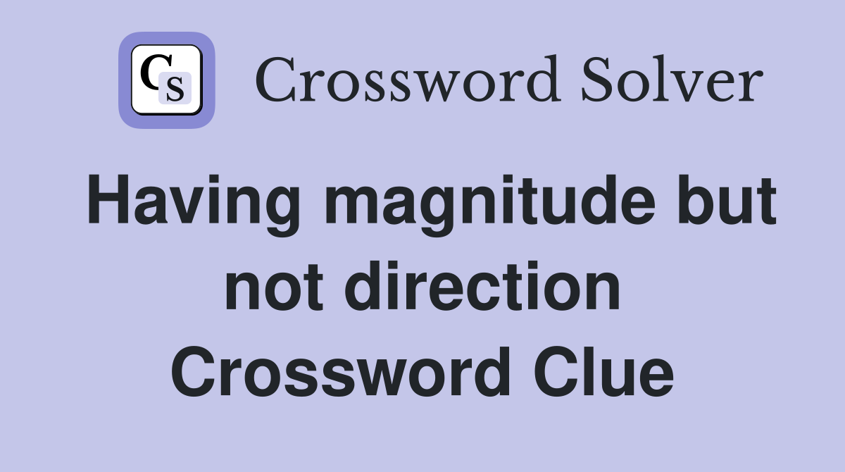 Having magnitude but not direction Crossword Clue