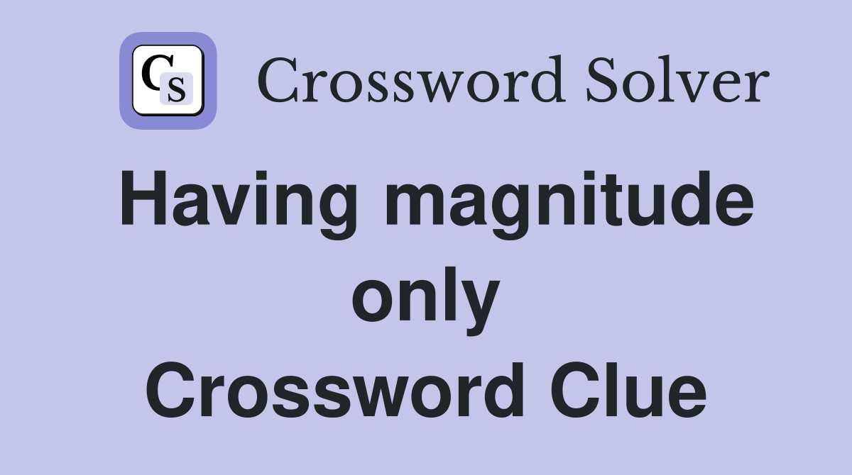 Having magnitude only Crossword Clue