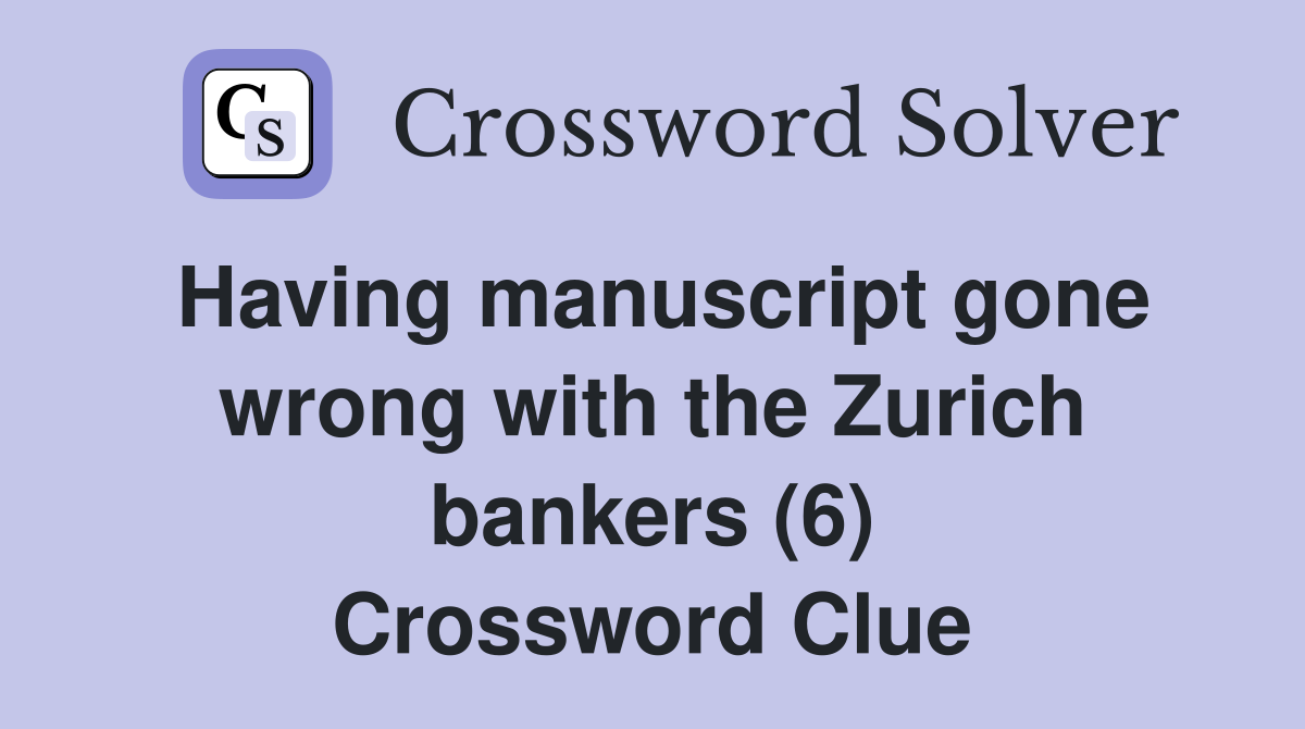 Having manuscript gone wrong with the Zurich bankers (6) Crossword Clue
