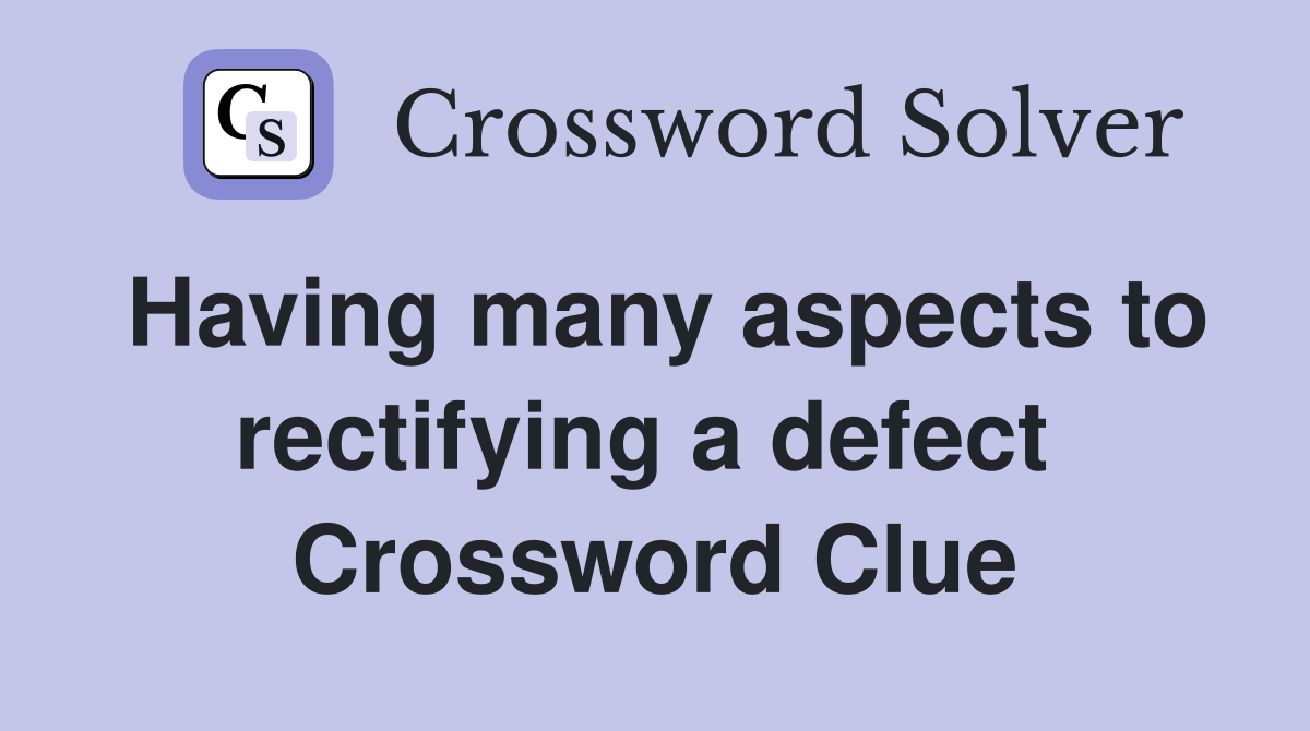 Having many aspects to rectifying a defect  Crossword Clue