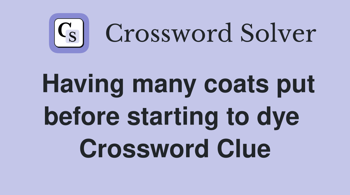 Having many coats put before starting to dye  Crossword Clue