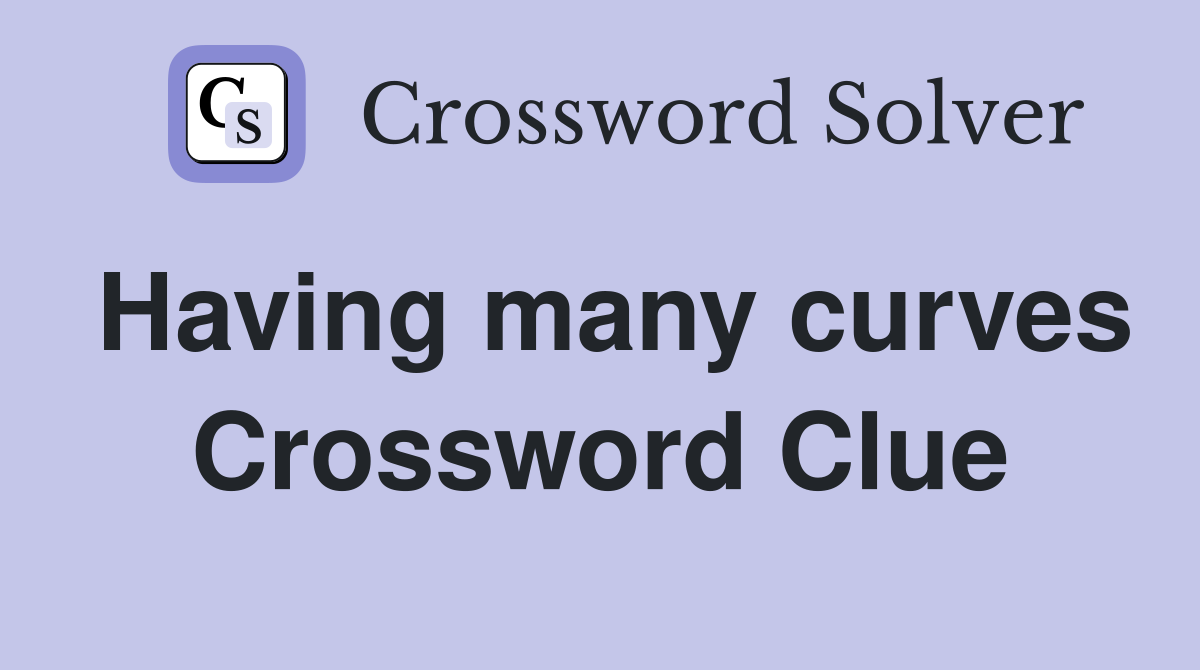 Having many curves Crossword Clue