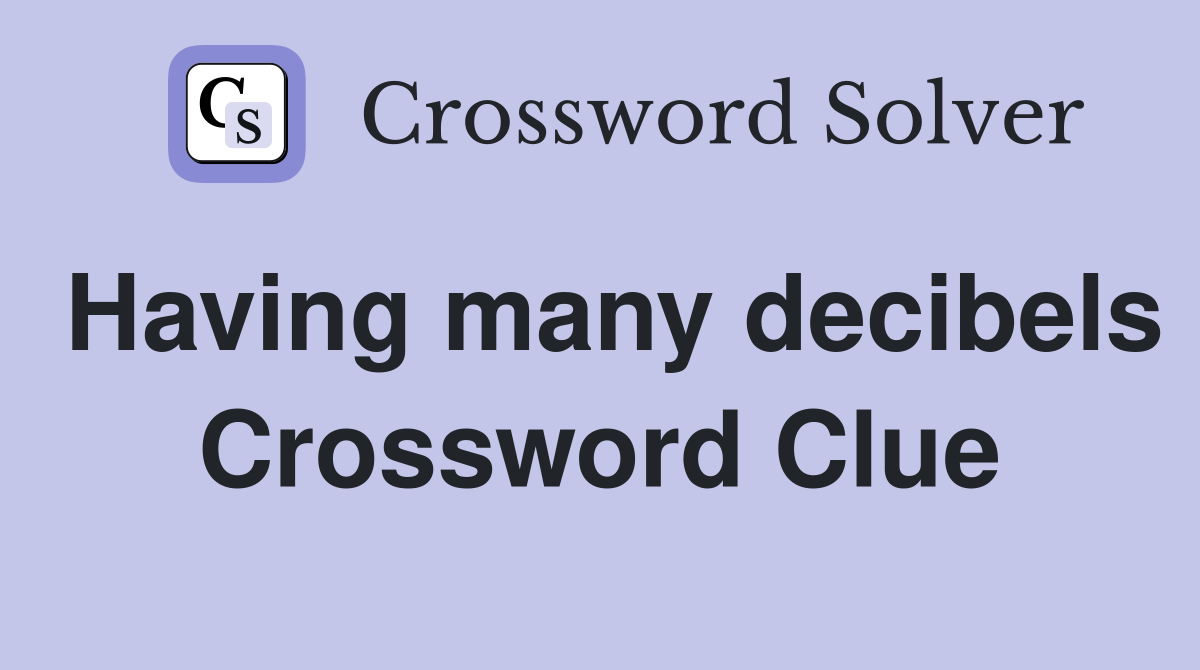 Having many decibels Crossword Clue