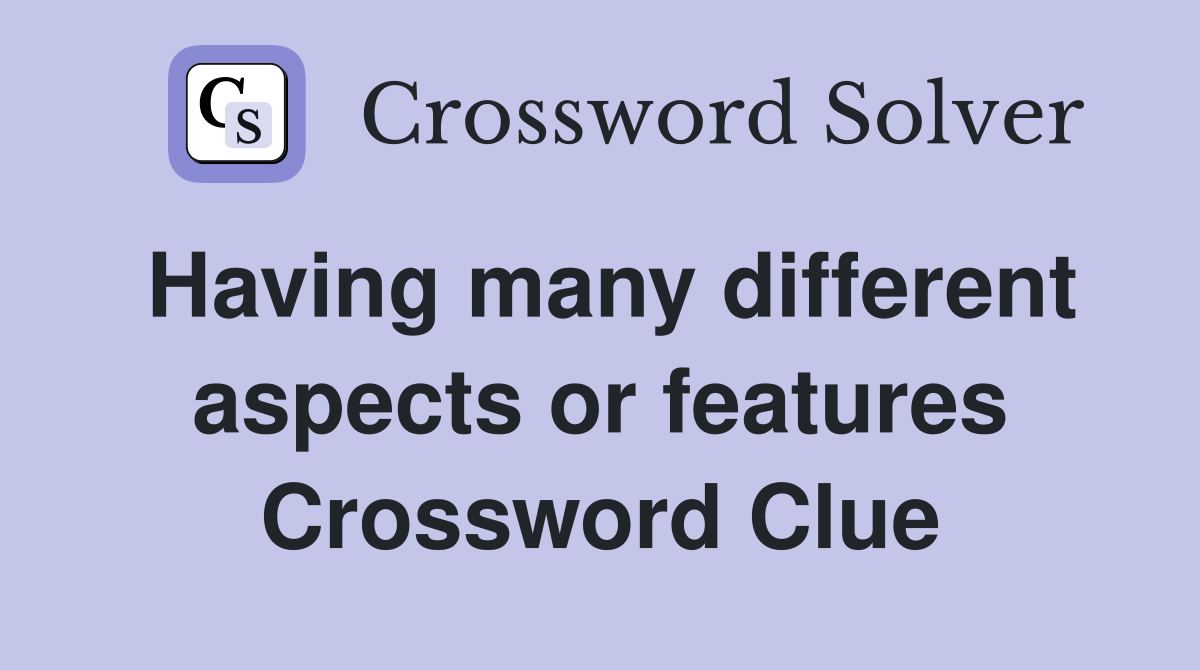 Having many different aspects or features Crossword Clue