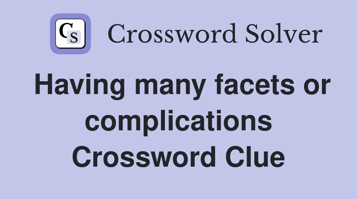 Having many facets or complications Crossword Clue
