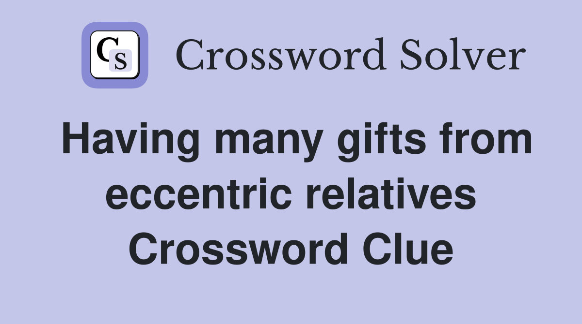 Having many gifts from eccentric relatives Crossword Clue