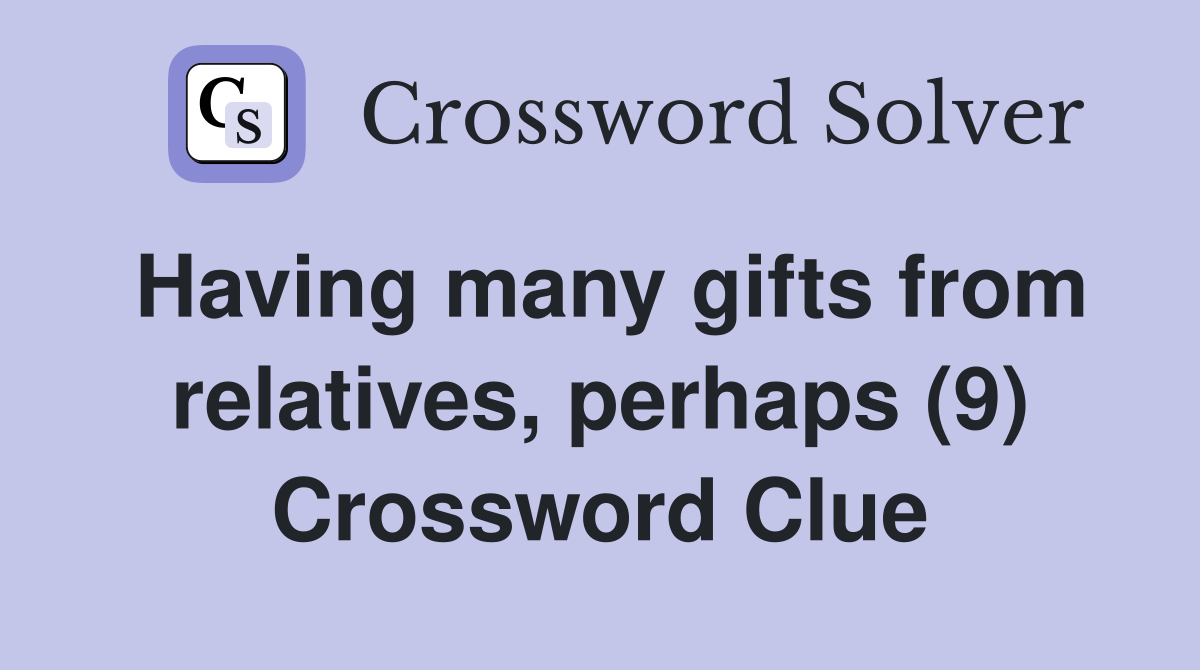 Having many gifts from relatives, perhaps (9) Crossword Clue