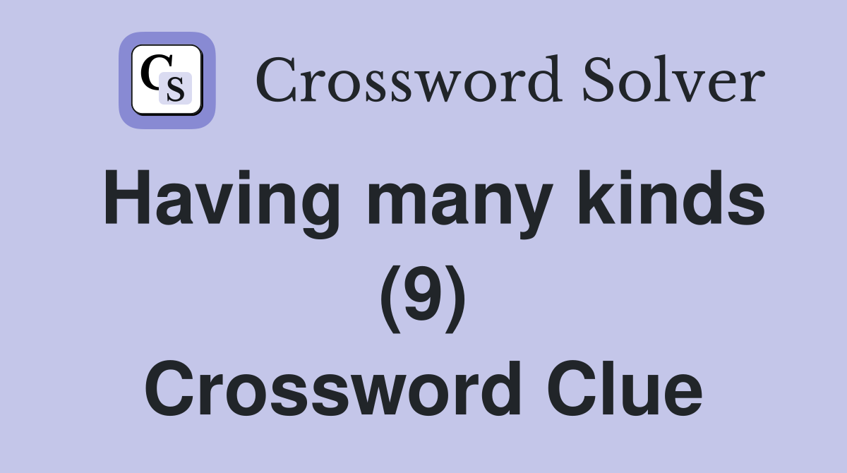 Having many kinds (9) Crossword Clue