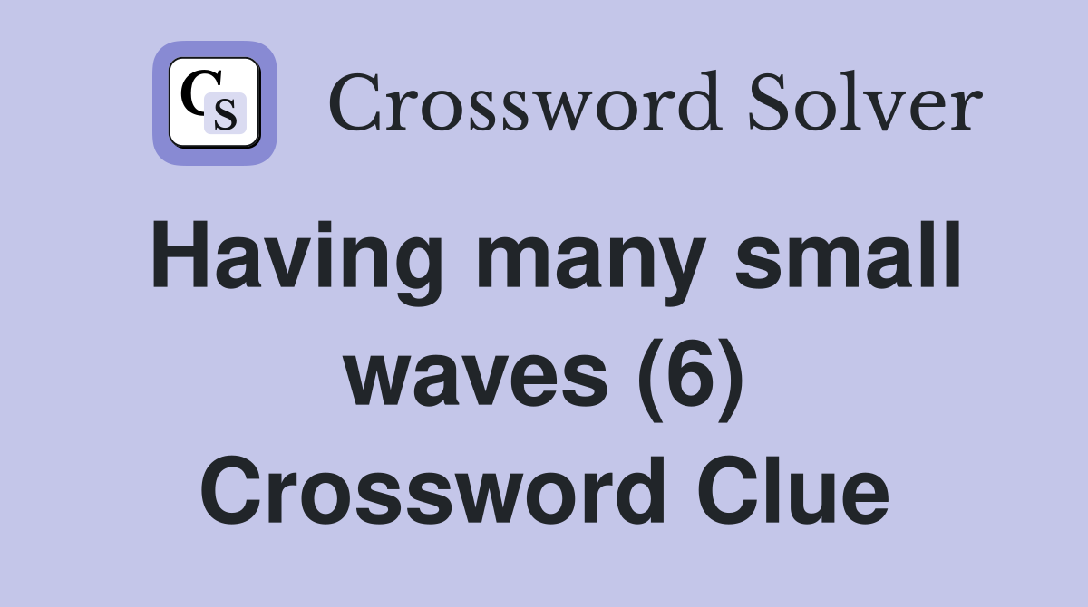 Having many small waves (6) Crossword Clue