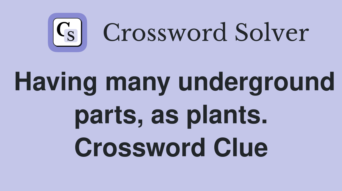 Having many underground parts, as plants. Crossword Clue