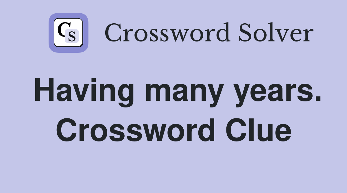 Having many years. Crossword Clue