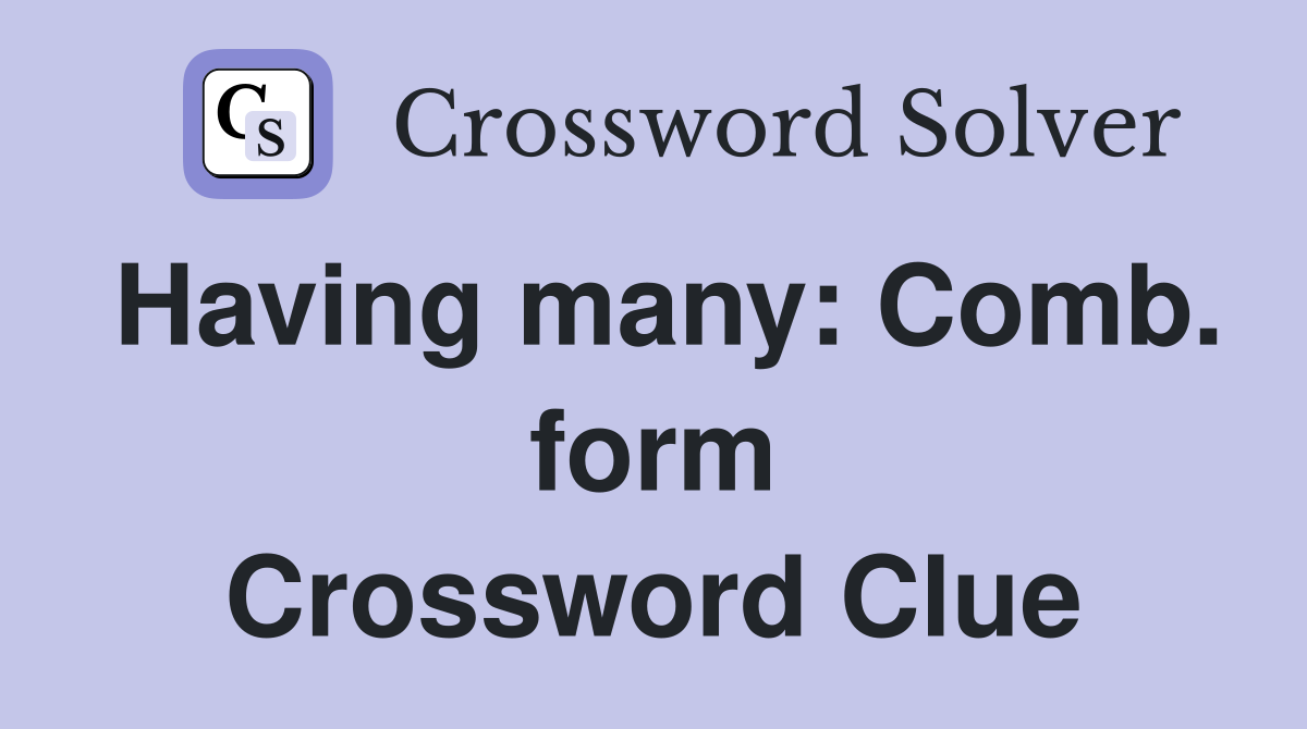 Having many: Comb. form Crossword Clue