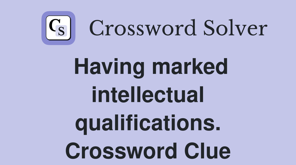 Having marked intellectual qualifications. Crossword Clue