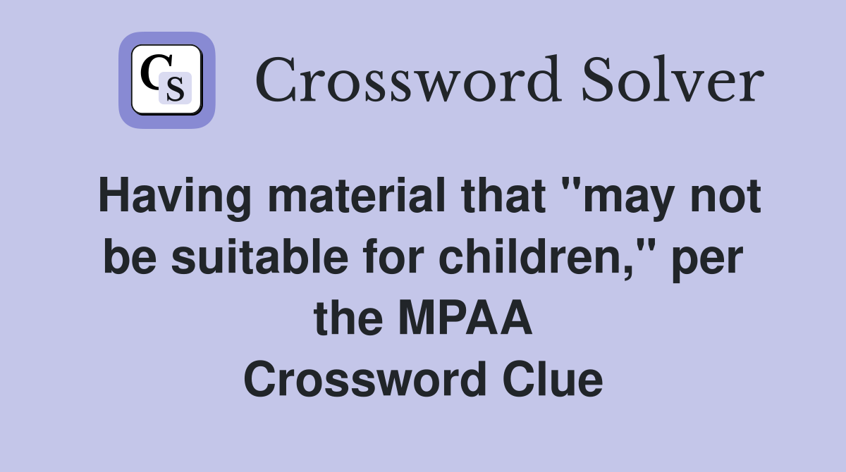 Having material that "may not be suitable for children," per the MPAA Crossword Clue