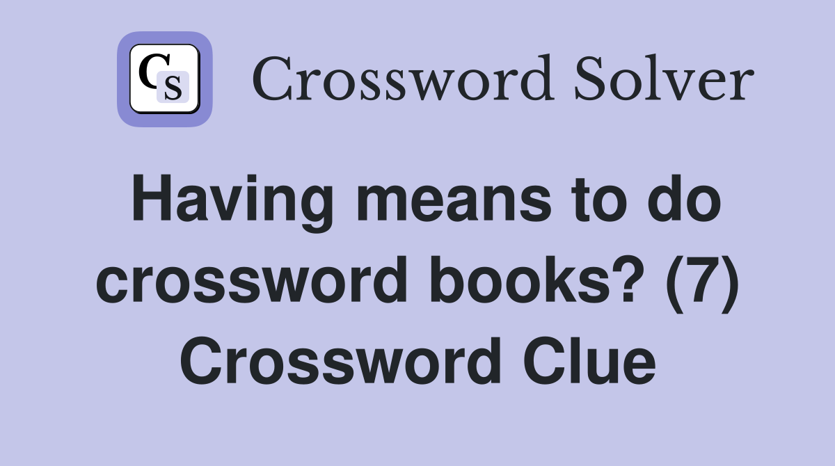 Having means to do crossword books? (7) Crossword Clue