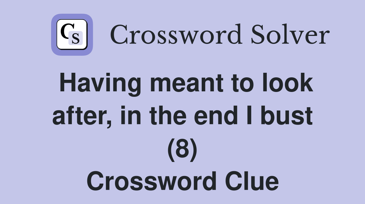 Having meant to look after, in the end I bust (8) Crossword Clue