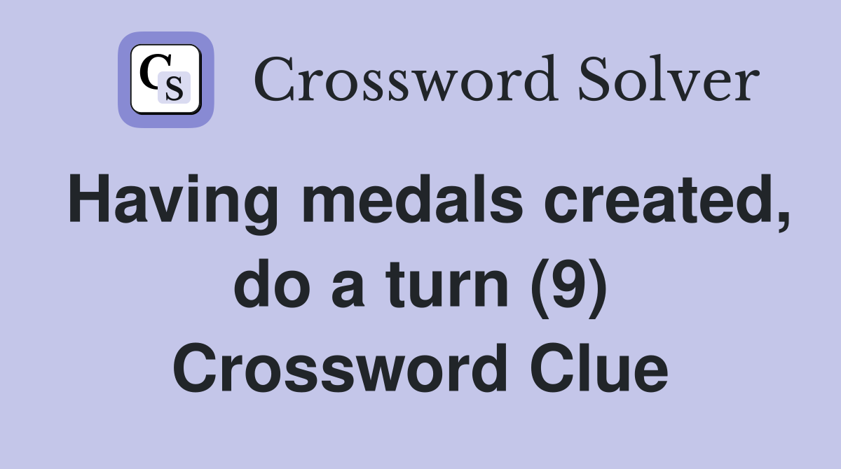 Having medals created, do a turn (9) Crossword Clue