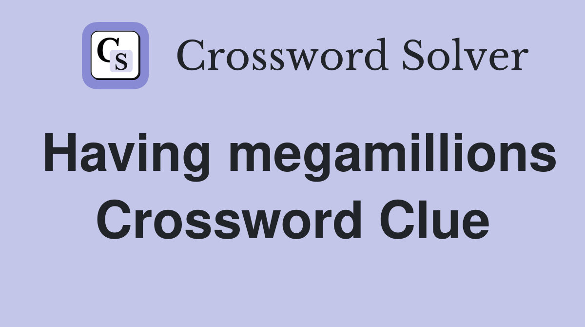 Having megamillions Crossword Clue