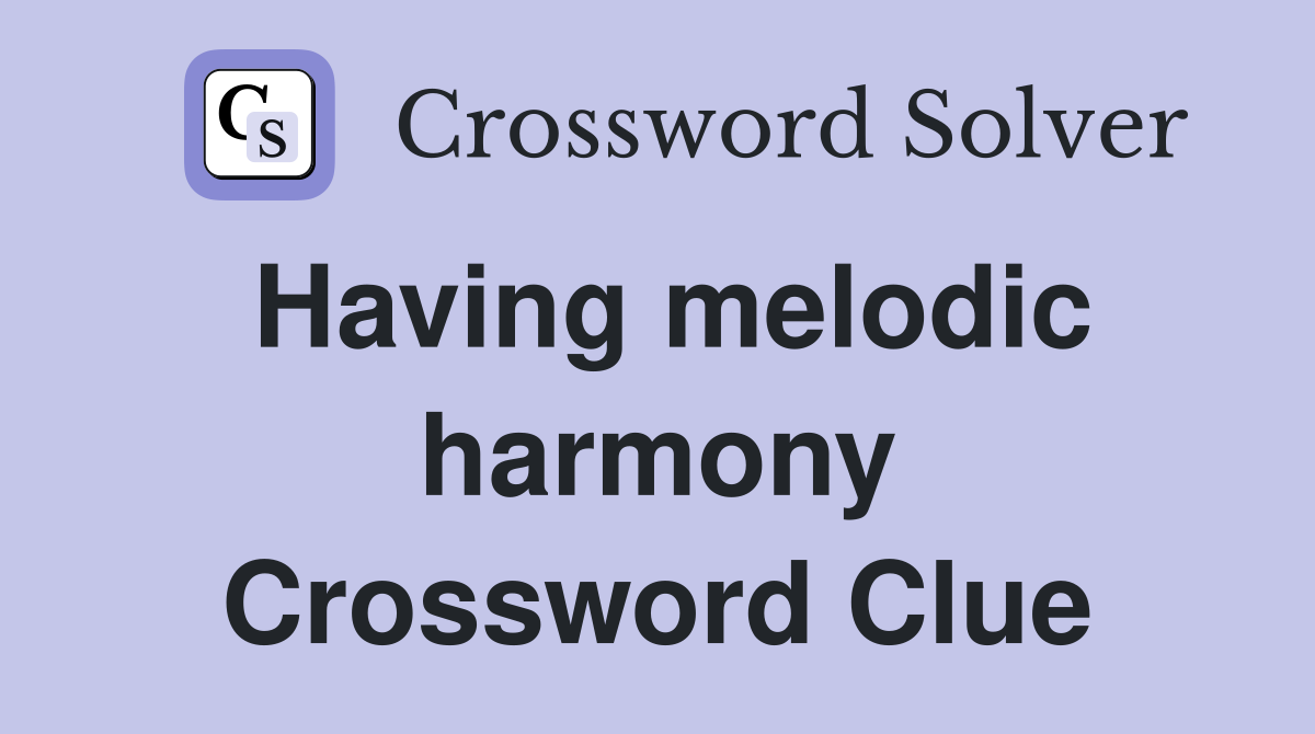 Having melodic harmony Crossword Clue