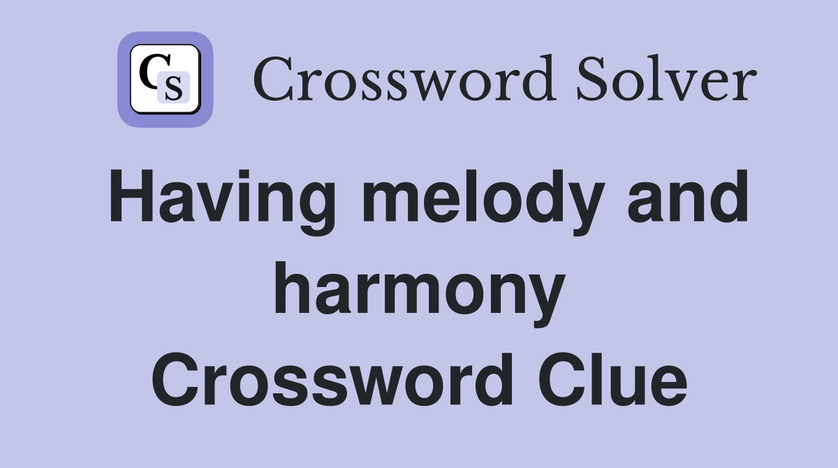Having melody and harmony Crossword Clue